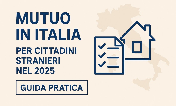 Ottenere un mutuo in Italia per cittadini stranieri nel 2025: guida pratica