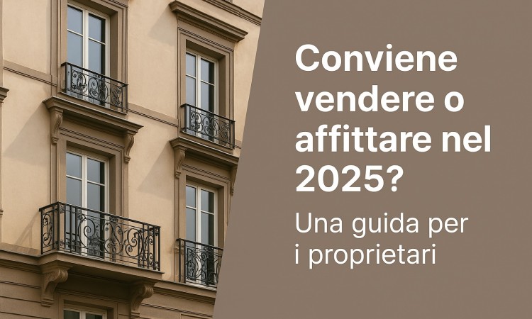 Conviene vendere o affittare nel 2025? Una guida per i proprietari